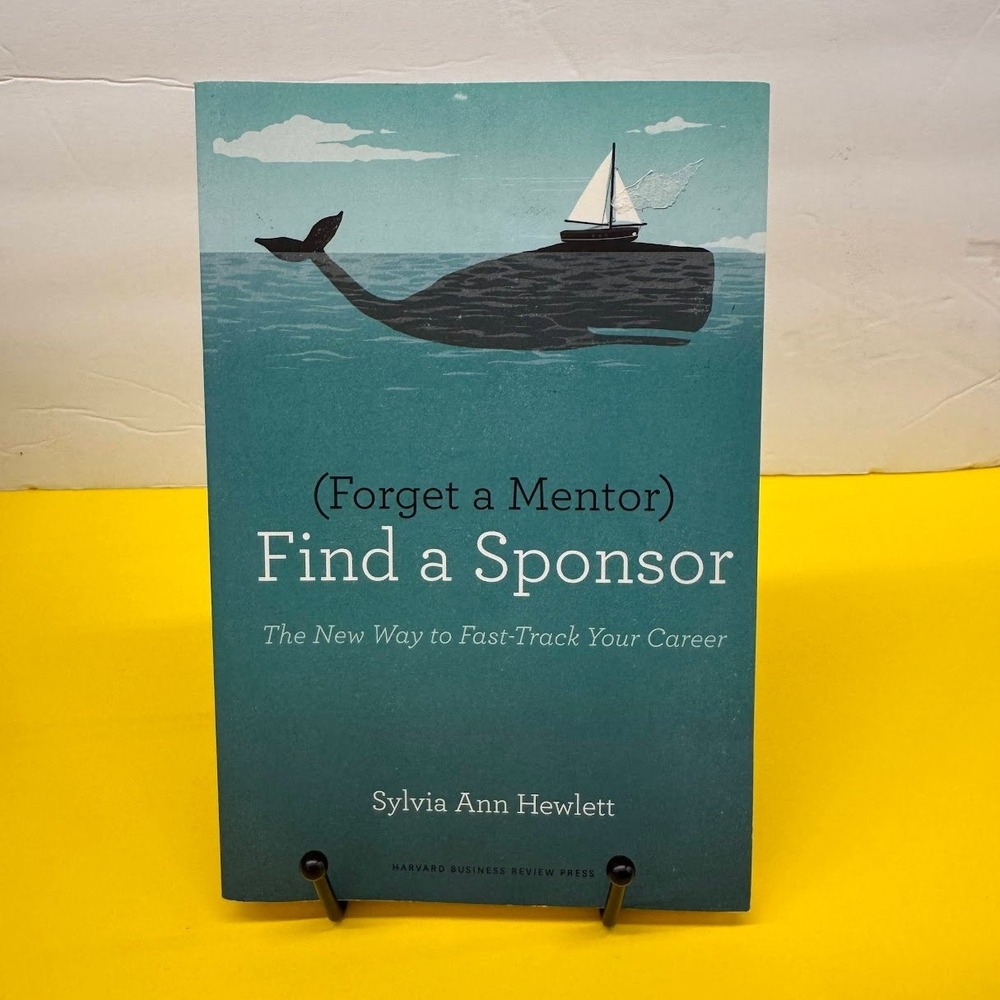 Forget a Mentor Find a Sponsor Sylvia Ann Hewlett Harvard Business Review Press
